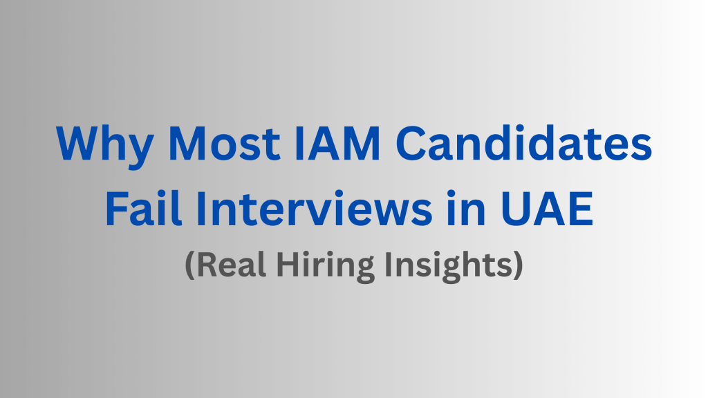 Why Most IAM Candidates Fail Interviews in UAE